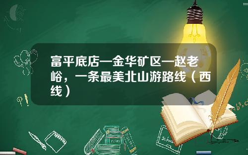 富平底店—金华矿区—赵老峪，一条最美北山游路线（西线）