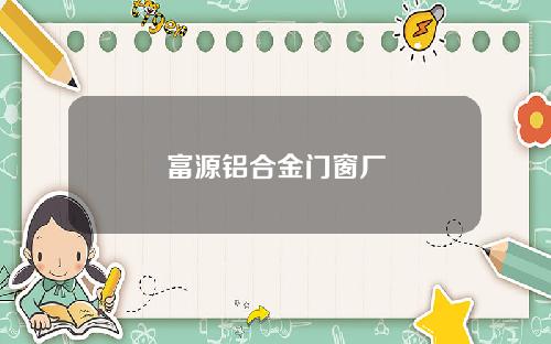 富源铝合金门窗厂