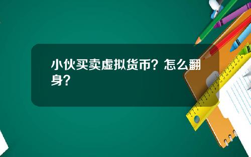小伙买卖虚拟货币?怎么翻身?