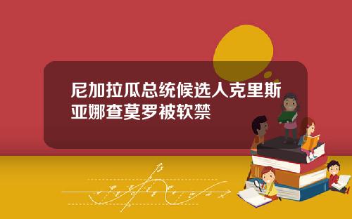 尼加拉瓜总统候选人克里斯亚娜查莫罗被软禁