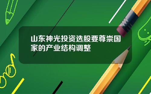 山东神光投资选股要尊崇国家的产业结构调整