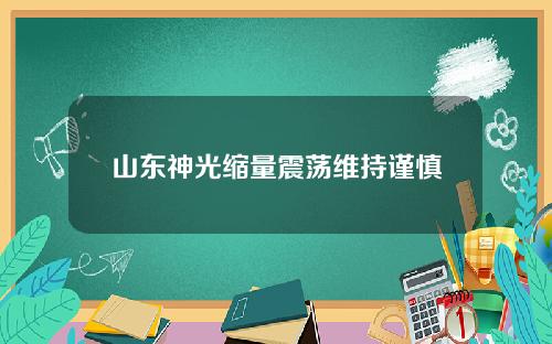 山东神光缩量震荡维持谨慎