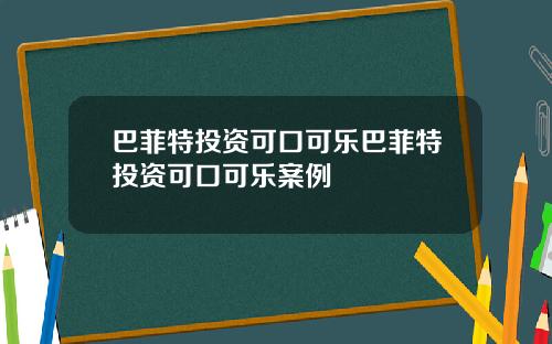 巴菲特投资可口可乐巴菲特投资可口可乐案例
