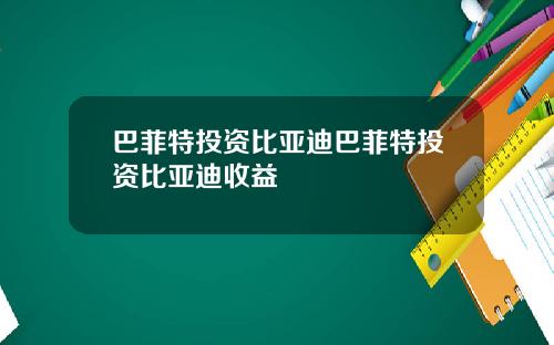 巴菲特投资比亚迪巴菲特投资比亚迪收益