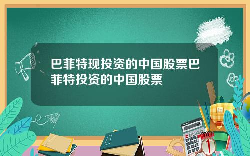 巴菲特现投资的中国股票巴菲特投资的中国股票