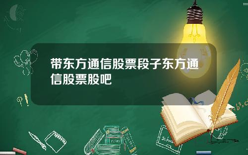 带东方通信股票段子东方通信股票股吧