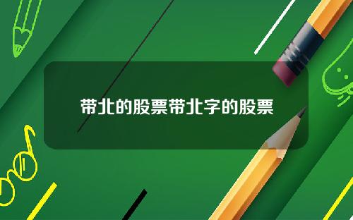带北的股票带北字的股票