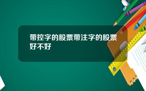 带控字的股票带注字的股票好不好