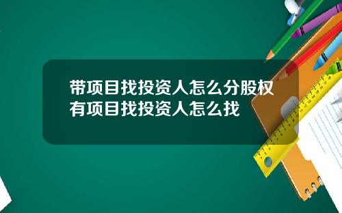 带项目找投资人怎么分股权有项目找投资人怎么找