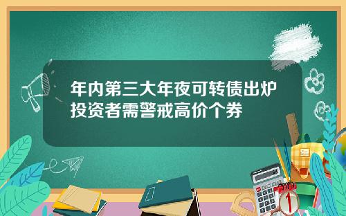 年内第三大年夜可转债出炉投资者需警戒高价个券