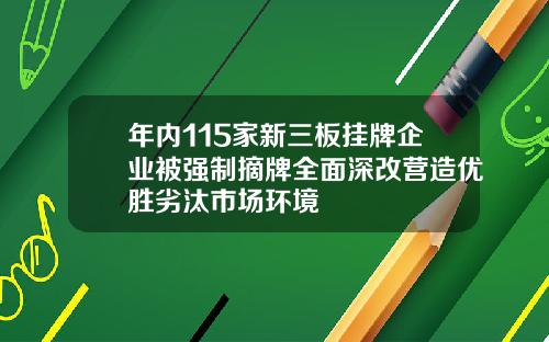 年内115家新三板挂牌企业被强制摘牌全面深改营造优胜劣汰市场环境