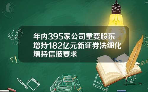 年内395家公司重要股东增持182亿元新证券法细化增持信披要求