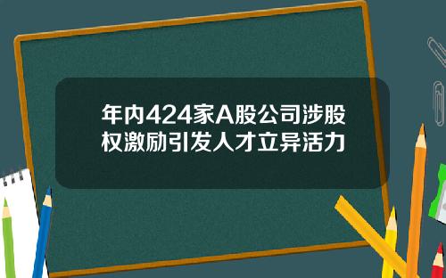 年内424家A股公司涉股权激励引发人才立异活力
