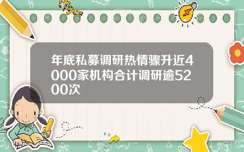 年底私募调研热情骤升近4000家机构合计调研逾5200次