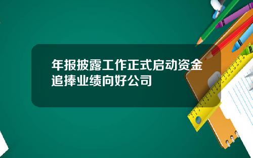 年报披露工作正式启动资金追捧业绩向好公司