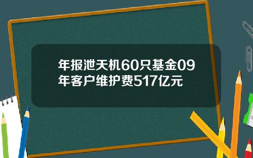 年报泄天机60只基金09年客户维护费517亿元