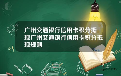 广州交通银行信用卡积分抵现广州交通银行信用卡积分抵现规则