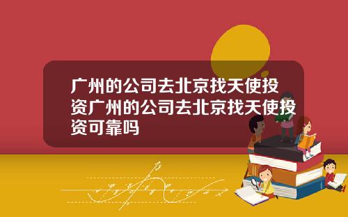 广州的公司去北京找天使投资广州的公司去北京找天使投资可靠吗