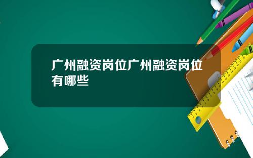 广州融资岗位广州融资岗位有哪些