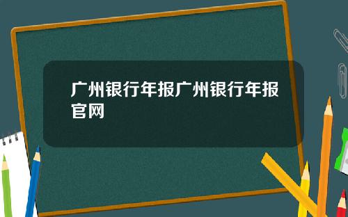 广州银行年报广州银行年报官网