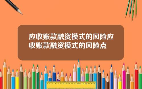 应收账款融资模式的风险应收账款融资模式的风险点