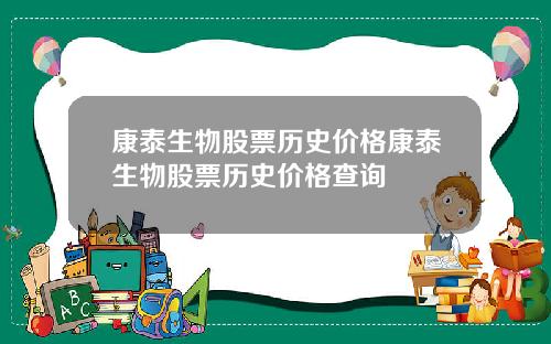 康泰生物股票历史价格康泰生物股票历史价格查询