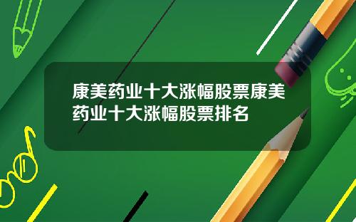 康美药业十大涨幅股票康美药业十大涨幅股票排名