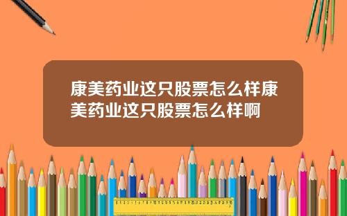 康美药业这只股票怎么样康美药业这只股票怎么样啊