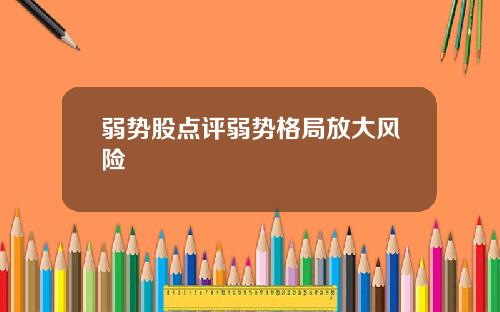 弱势股点评弱势格局放大风险