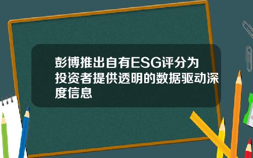 彭博推出自有ESG评分为投资者提供透明的数据驱动深度信息