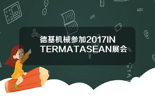 德基机械参加2017INTERMATASEAN展会
