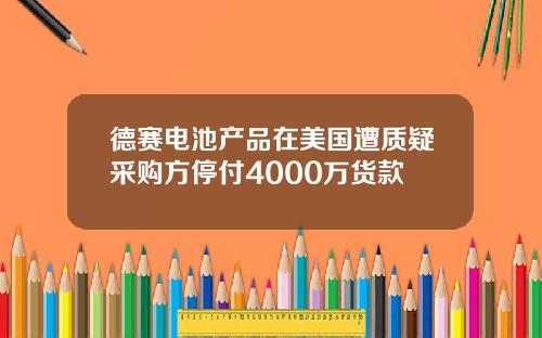 德赛电池产品在美国遭质疑采购方停付4000万货款