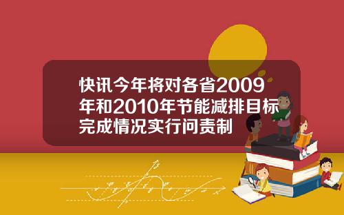 快讯今年将对各省2009年和2010年节能减排目标完成情况实行问责制