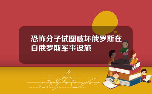 恐怖分子试图破坏俄罗斯在白俄罗斯军事设施