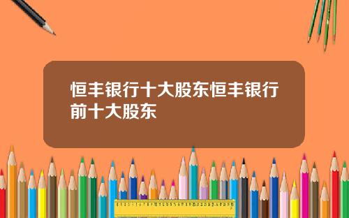 恒丰银行十大股东恒丰银行前十大股东