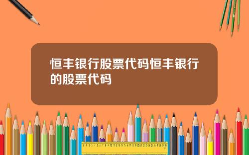 恒丰银行股票代码恒丰银行的股票代码