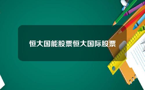 恒大国能股票恒大国际股票