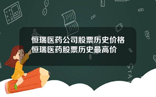 恒瑞医药公司股票历史价格恒瑞医药股票历史最高价