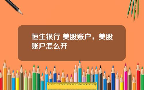 恒生银行 美股账户,美股账户怎么开