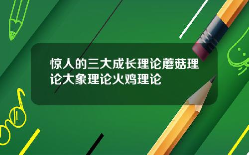 惊人的三大成长理论蘑菇理论大象理论火鸡理论