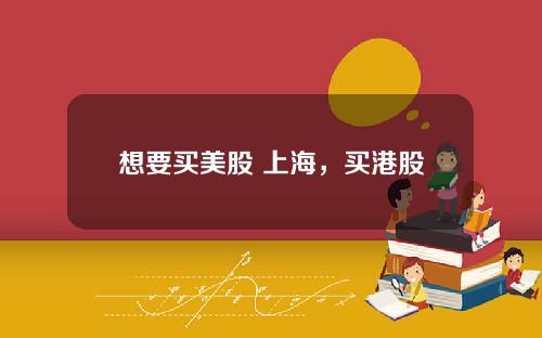 想要买美股 上海,买港股