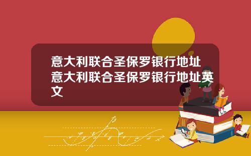 意大利联合圣保罗银行地址意大利联合圣保罗银行地址英文
