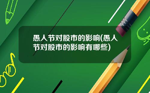 愚人节对股市的影响(愚人节对股市的影响有哪些)