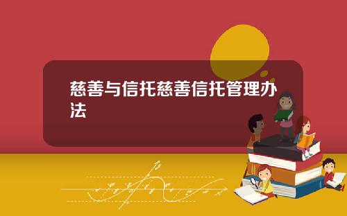 慈善与信托慈善信托管理办法