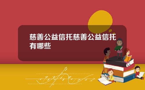 慈善公益信托慈善公益信托有哪些