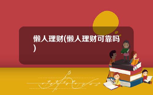 懒人理财(懒人理财可靠吗)