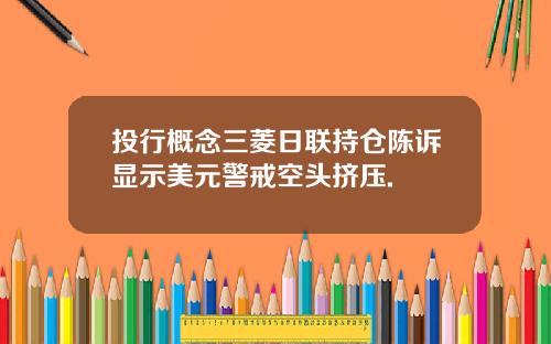 投行概念三菱日联持仓陈诉显示美元警戒空头挤压.