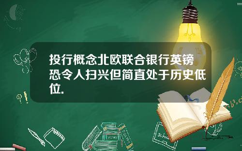 投行概念北欧联合银行英镑恐令人扫兴但简直处于历史低位.