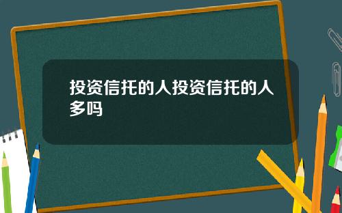投资信托的人投资信托的人多吗