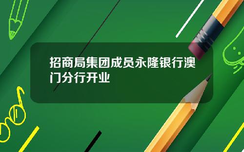 招商局集团成员永隆银行澳门分行开业